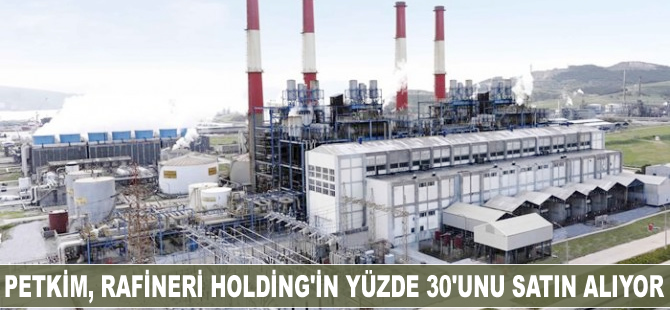Petkim, Rafineri Holding'in yüzde 30'unu satın alıyor