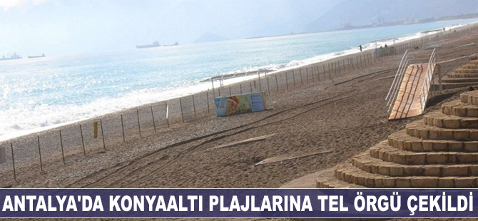Antalya'da Konyaaltı plajlarına tel örgü çekildi
