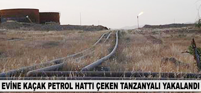 Evine kaçak petrol hattı çeken Tanzanyalı yakalandı