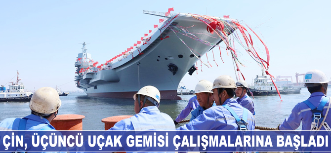 Çin, üçüncü uçak gemisi çalışmalarına başladı