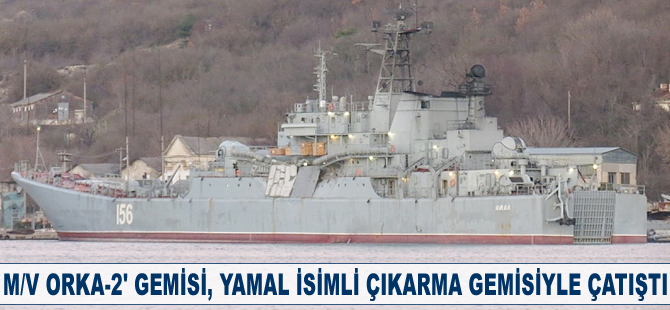 'M/V Orka-2', 'Yamal' isimli çıkarma gemisiyle çatıştı