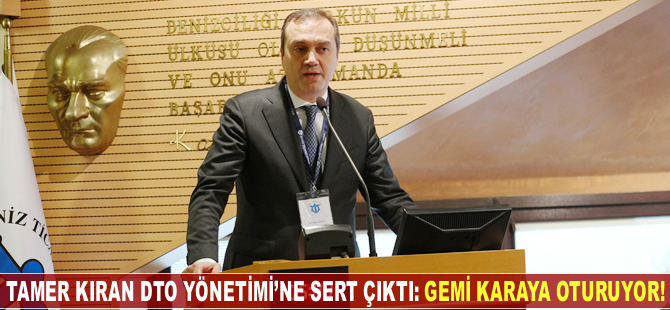 Tamer Kıran DTO Yönetimi'ne sert çıktı: Gemi karaya oturuyor!