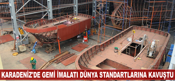 Karadeniz’de gemi imalatı dünya standartlarına kavuştu