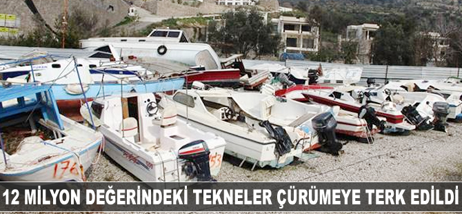 12 milyon değerindeki tekneler çürümeye terk edildi