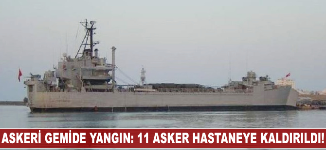 Askeri gemide yangın: 11 asker hastaneye kaldırıldı!
