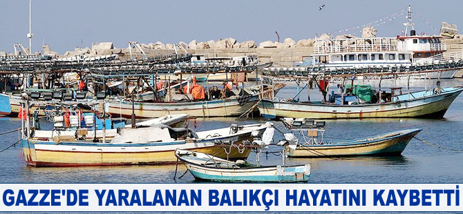 Gazze’de yaralanan balıkçı hayatını kaybetti