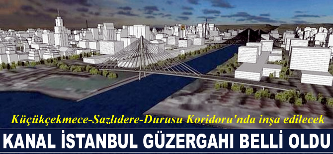 Kanal İstanbul'un güzergahı belli oldu