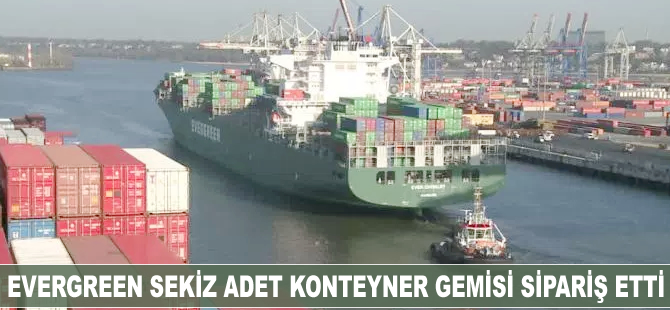 Evergreen sekiz adet konteyner gemisi sipariş etti