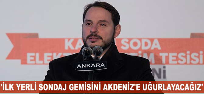 'İlk yerli sondaj gemisini en kısa zamanda Akdeniz'e uğurlayacağız'