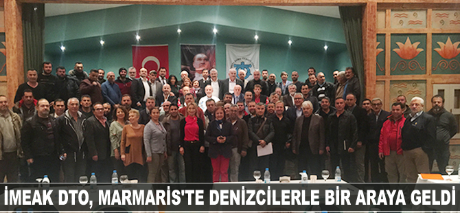İMEAK Deniz Ticaret Odası, Marmaris'te denizcilerle bir araya geldi