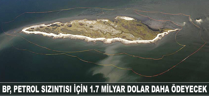 BP, Meksika Körfezi'ndeki sızıntı için 1.7 milyar dolar daha ödeyecek