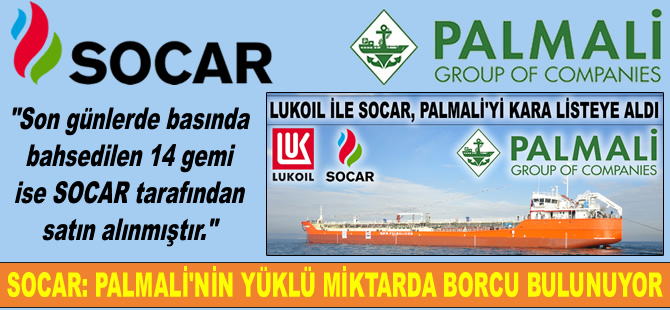 SOCAR: Palmali'nin yüklü miktarda borcu bulunuyor, Palmali'ye ait 14 gemi SOCAR'a satıldı