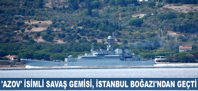 'Azov' isimli savaş gemisi, İstanbul Boğazı'ndan geçti