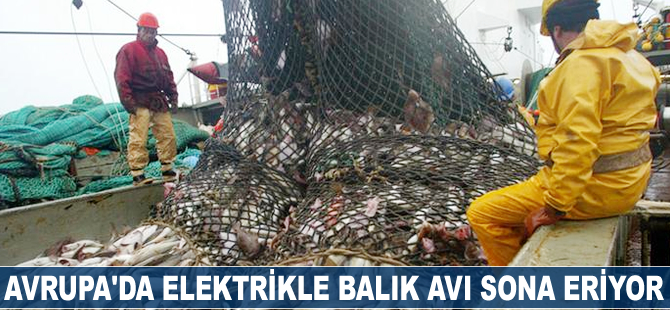 Avrupa’da elektrikle balık avı sona eriyor