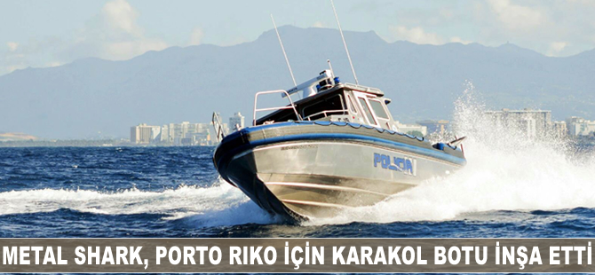 Metal Shark, Porto Riko için karakol botu inşa etti