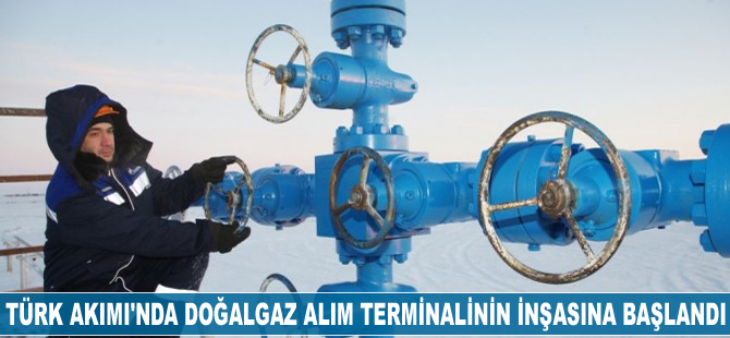 Türk Akımı'nda doğalgaz alım terminalinin inşasına başlandı