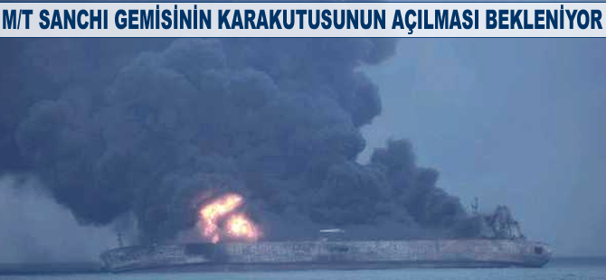 M/T Sanchi gemisinin karakutusunun açılması bekleniyor