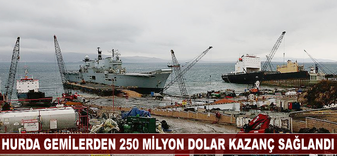 Hurda gemilerden 250 milyon dolar kazanç sağlandı