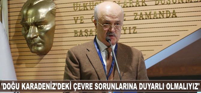 Bülent Şener: Doğu Karadeniz'deki çevre sorunlarına duyarlı olmalıyız