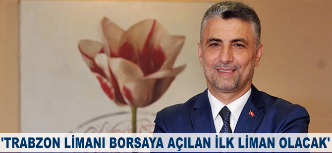 Ömer Bolat: Trabzon Limanı borsaya açılan ilk liman olacak