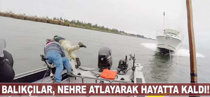 Balıkçılar, kendilerine doğru gelen tekneden nehre atlayarak kurtuldu