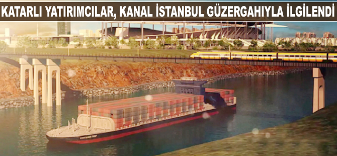 Katarlı yatırımcılar, Kanal İstanbul güzergahını mercek altına aldı