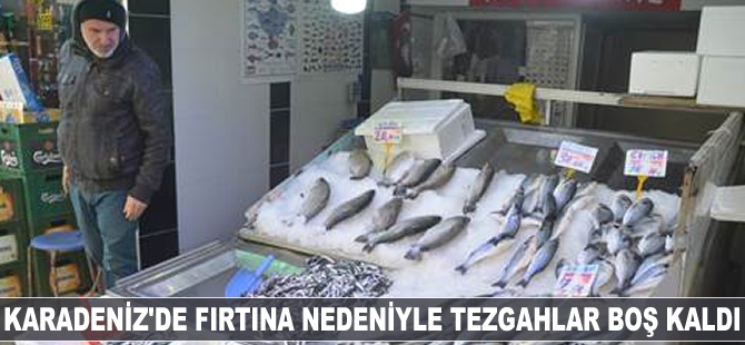Karadeniz'de fırtına nedeniyle tezgahlar boş kaldı