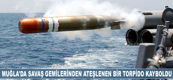 Muğla’da savaş gemilerinden ateşlenen bir torpido kayboldu