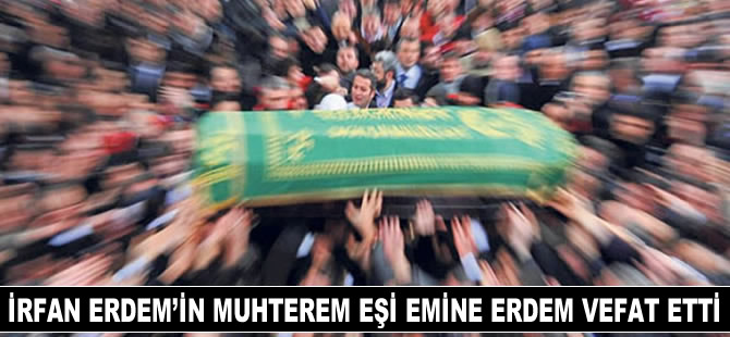 İrfan Erdem'in muhterem eşi Emine Erdem vefat etti