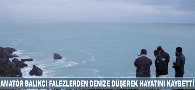 Amatör balıkçı falezlerden denize düşerek hayatını kaybetti