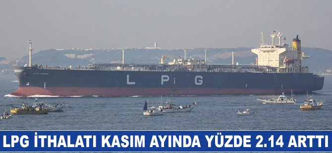 LPG ithalatı Kasım ayında yüzde 2.14 arttı