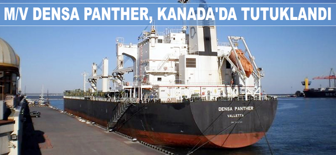 Marinsa Denizcilik'e ait M/V DENSA PANTHER, Kanada'da tutuklandı