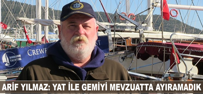 Arif Yılmaz: Yat ile gemiyi mevzuatta ayıramadık