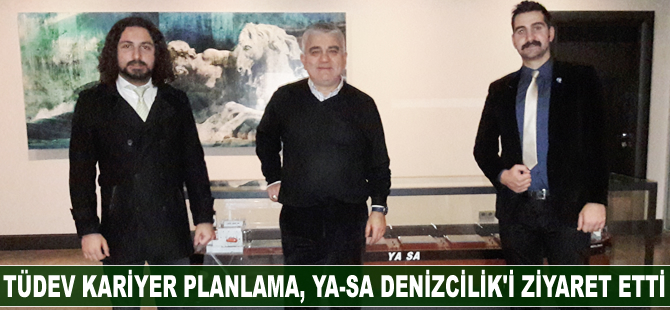 TÜDEV Kariyer Planlama, YA-SA Denizcilik'i ziyaret etti