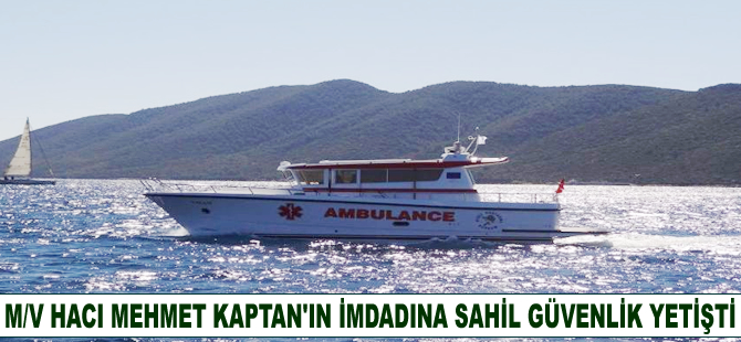 'M/V Hacı Mehmet Kaptan'ın imdadına Sahil Güvenlik yetişti