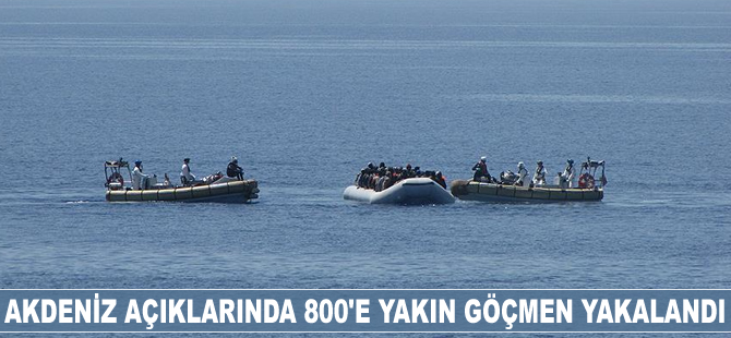 Akdeniz'de 800'e yakın göçmen yakalandı