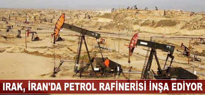 Irak, İran'da petrol rafinerisi inşa edecek