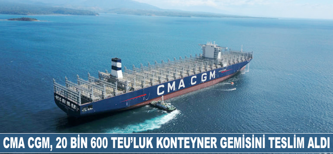 CMA CGM, 20 bin 600 TEU’luk konteyner gemisini teslim aldı