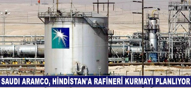 Saudi Aramco, Hindistan'a rafineri kurmayı planlıyor