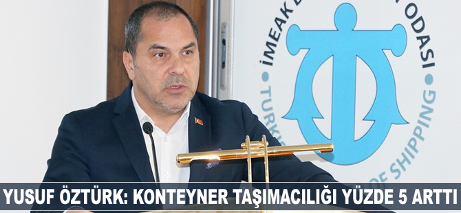 Yusuf Öztürk: Konteyner taşımacılığı yüzde 5 arttı