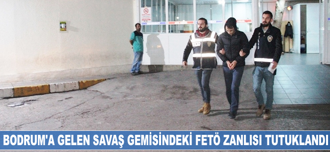 Bodrum'a gelen savaş gemisindeki FETÖ zanlısı tutuklandı