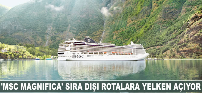 'MSC Magnifica' sıra dışı rotalara yelken açıyor
