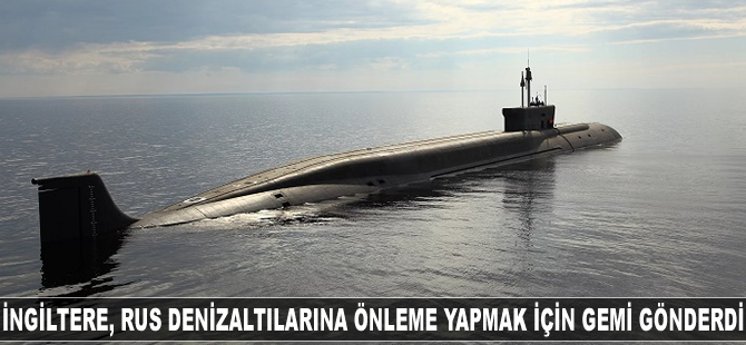 İngiltere, Rus denizaltılarına önleme yapmak için gemi gönderdi