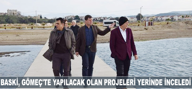 BASKİ, Gömeç’te yapılacak olan projeleri yerinde inceledi