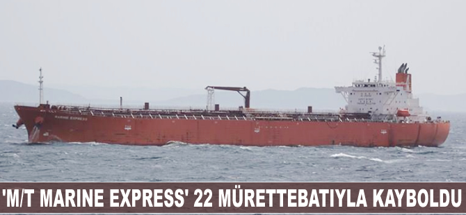 'M/T Marine Express' 22 mürettebatıyla kayboldu
