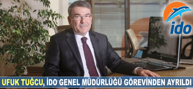 Ufuk Tuğcu, İDO Genel Müdürlüğü görevinden ayrıldı