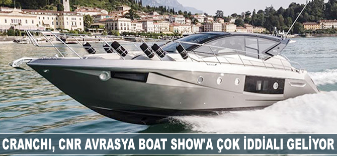 CRANCHI, CNR Avrasya Boat Show'a çok iddialı geliyor