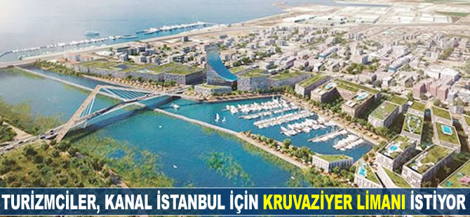 Turizmciler, Kanal İstanbul için kruvaziyer limanı istiyor