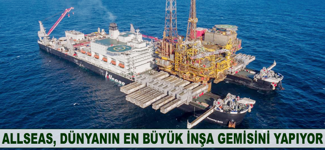 Allseas, dünyanın en büyük inşa gemisini yapıyor