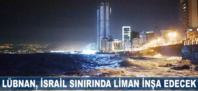 Lübnan, İsrail sınırında liman inşa edecek